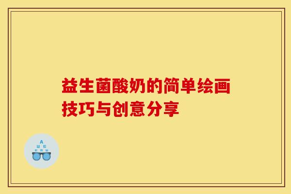益生菌酸奶的简单绘画技巧与创意分享
