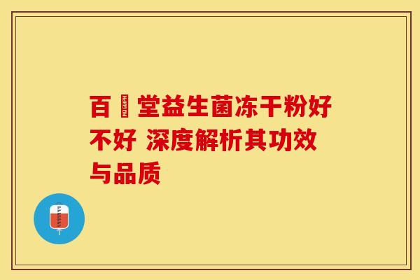 百褀堂益生菌冻干粉好不好 深度解析其功效与品质