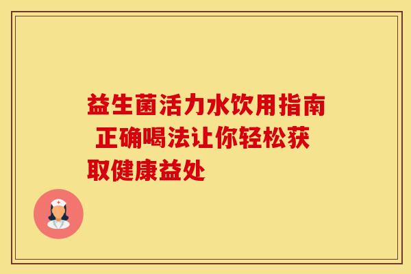 益生菌活力水饮用指南 正确喝法让你轻松获取健康益处