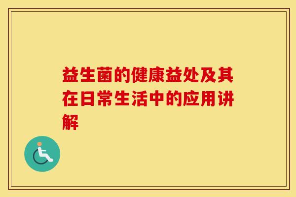 益生菌的健康益处及其在日常生活中的应用讲解