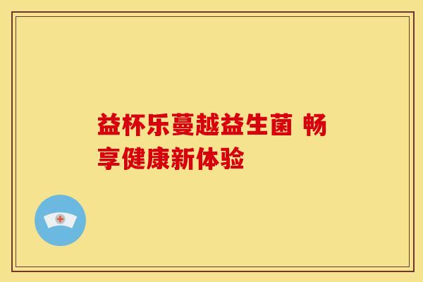 益杯乐蔓越益生菌 畅享健康新体验