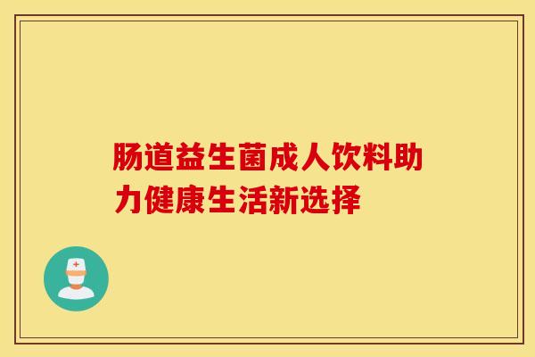 肠道益生菌成人饮料助力健康生活新选择