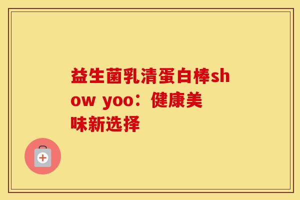 益生菌乳清蛋白棒show yoo：健康美味新选择