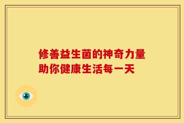 修善益生菌的神奇力量助你健康生活每一天