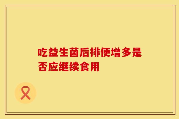 吃益生菌后排便增多是否应继续食用