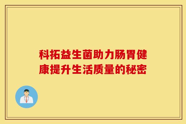 科拓益生菌助力肠胃健康提升生活质量的秘密