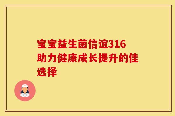 宝宝益生菌信谊316助力健康成长提升的佳选择