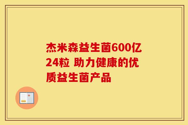 杰米森益生菌600亿24粒 助力健康的优质益生菌产品