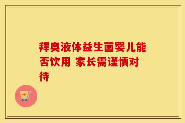 拜奥液体益生菌婴儿能否饮用 家长需谨慎对待