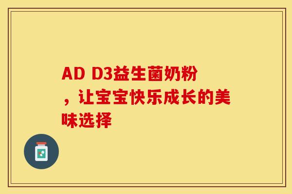 AD D3益生菌奶粉，让宝宝快乐成长的美味选择