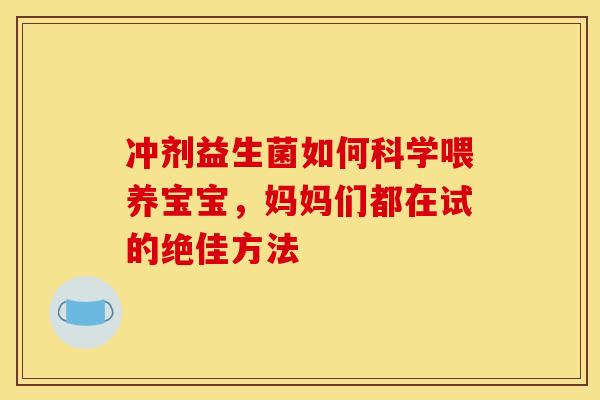 冲剂益生菌如何科学喂养宝宝，妈妈们都在试的绝佳方法