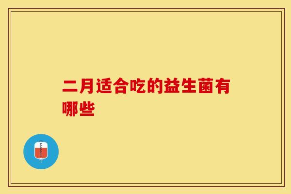 二月适合吃的益生菌有哪些