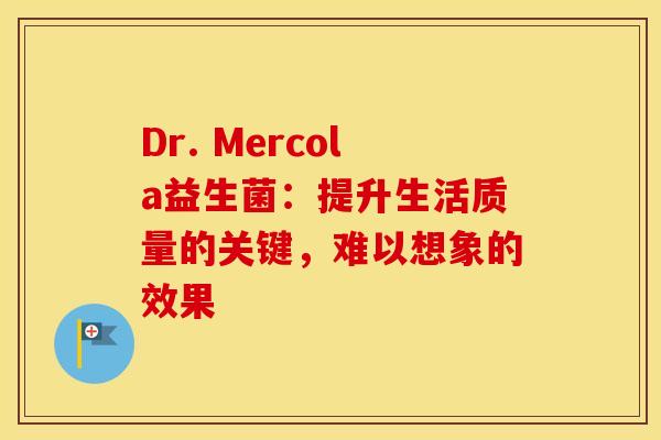 Dr. Mercola益生菌：提升生活质量的关键，难以想象的效果