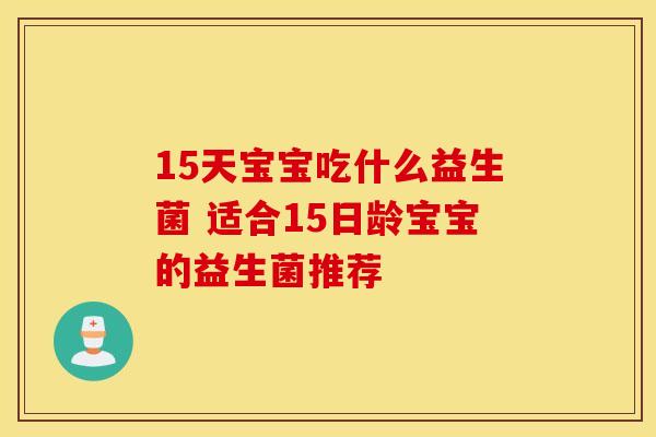 15天宝宝吃什么益生菌 适合15日龄宝宝的益生菌推荐