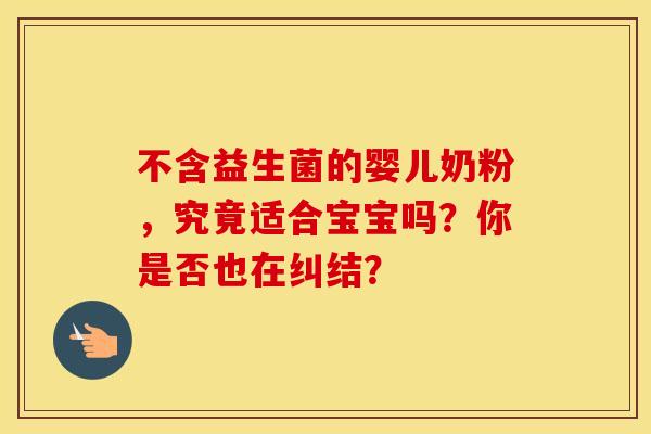 不含益生菌的婴儿奶粉，究竟适合宝宝吗？你是否也在纠结？