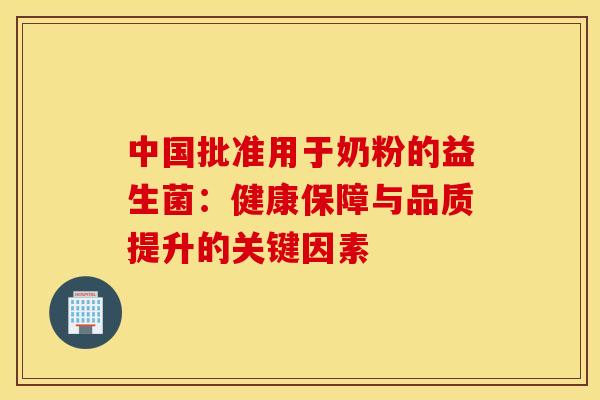 中国批准用于奶粉的益生菌：健康保障与品质提升的关键因素