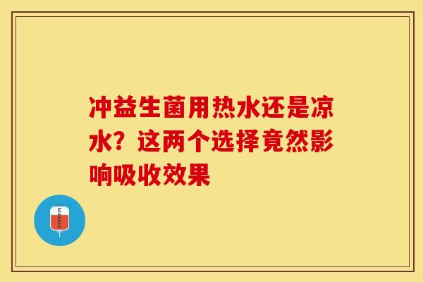 冲益生菌用热水还是凉水？这两个选择竟然影响吸收效果