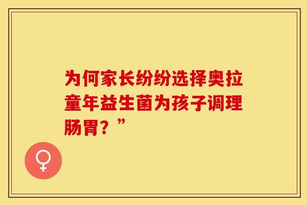 为何家长纷纷选择奥拉童年益生菌为孩子调理肠胃？”