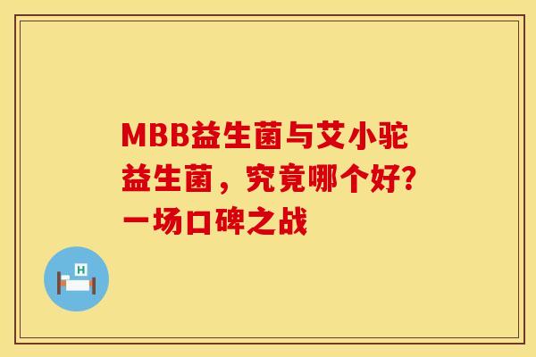 MBB益生菌与艾小驼益生菌，究竟哪个好？一场口碑之战