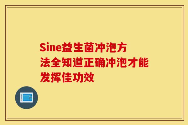 Sine益生菌冲泡方法全知道正确冲泡才能发挥佳功效