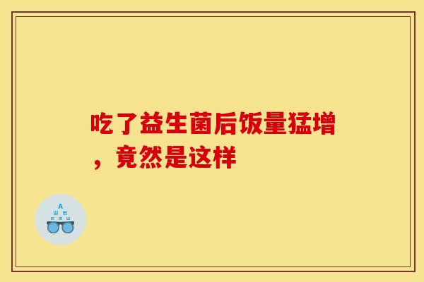 吃了益生菌后饭量猛增，竟然是这样