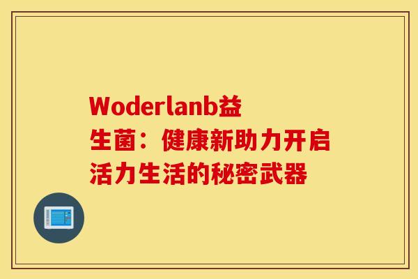 Woderlanb益生菌：健康新助力开启活力生活的秘密武器