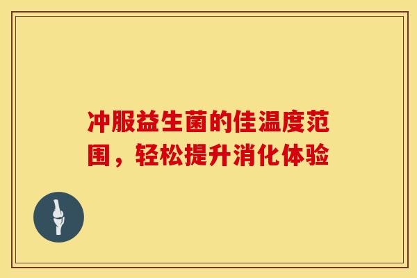 冲服益生菌的佳温度范围，轻松提升消化体验