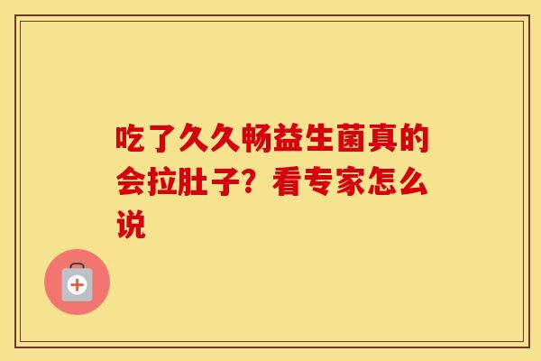 吃了久久畅益生菌真的会拉肚子？看专家怎么说