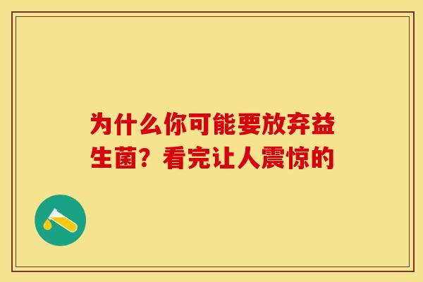 为什么你可能要放弃益生菌？看完让人震惊的