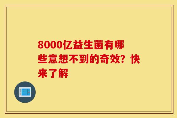 8000亿益生菌有哪些意想不到的奇效？快来了解
