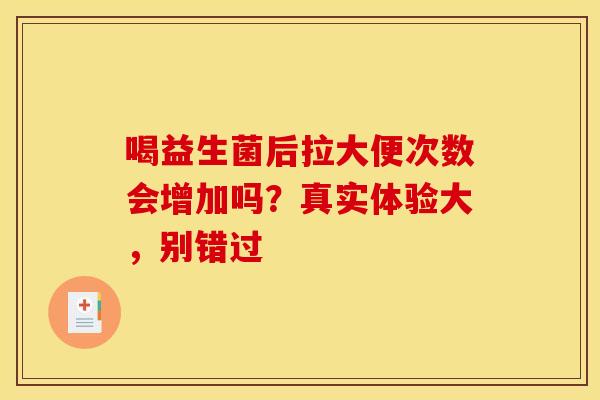 喝益生菌后拉大便次数会增加吗？真实体验大，别错过