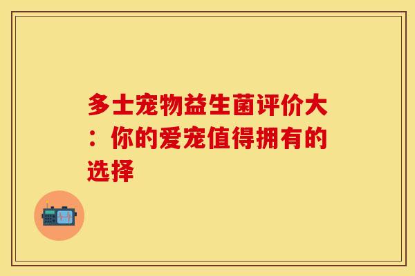 多士宠物益生菌评价大：你的爱宠值得拥有的选择