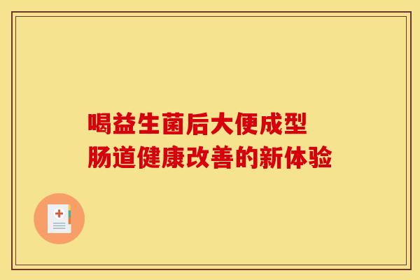 喝益生菌后大便成型 肠道健康改善的新体验