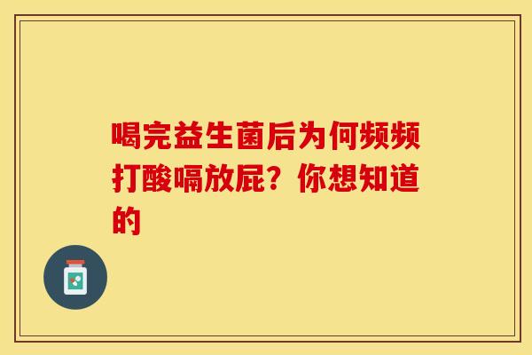 喝完益生菌后为何频频打酸嗝放屁？你想知道的