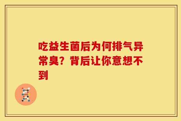 吃益生菌后为何排气异常臭？背后让你意想不到