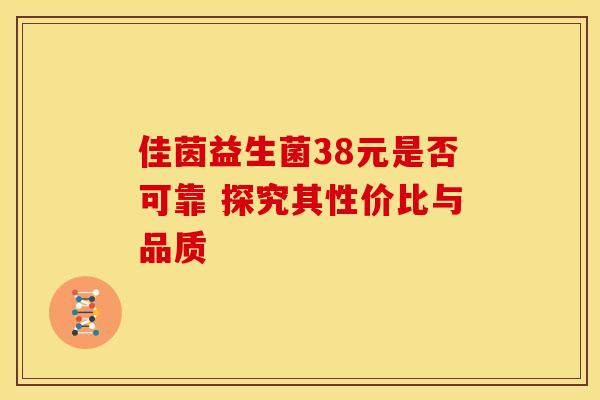 佳茵益生菌38元是否可靠 探究其性价比与品质