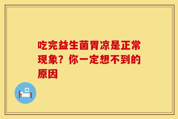 吃完益生菌胃凉是正常现象？你一定想不到的原因