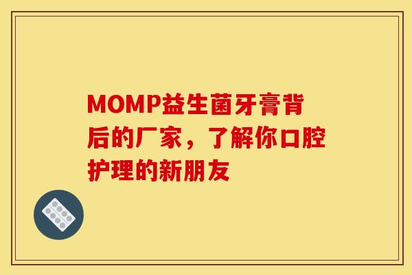 MOMP益生菌牙膏背后的厂家，了解你口腔护理的新朋友