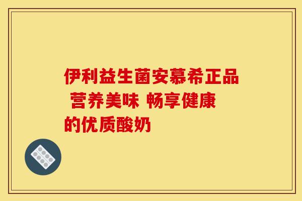 伊利益生菌安慕希正品 营养美味 畅享健康的优质酸奶