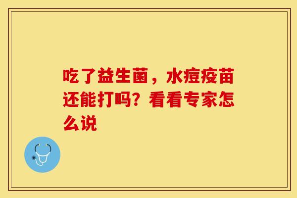 吃了益生菌，水痘疫苗还能打吗？看看专家怎么说