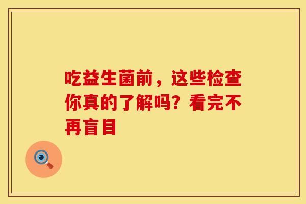 吃益生菌前，这些检查你真的了解吗？看完不再盲目