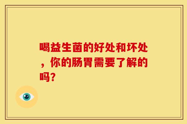 喝益生菌的好处和坏处，你的肠胃需要了解的吗？