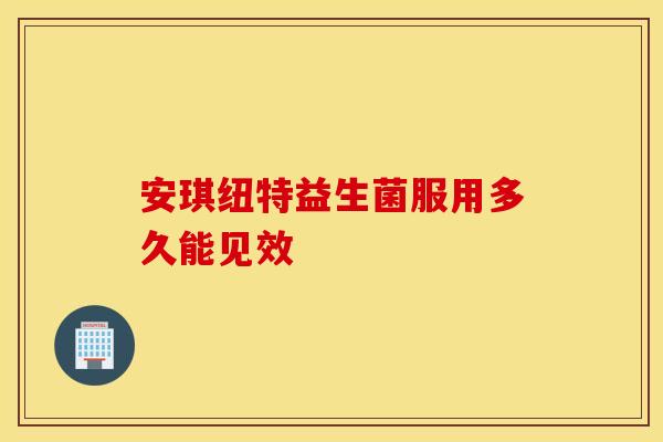 安琪纽特益生菌服用多久能见效