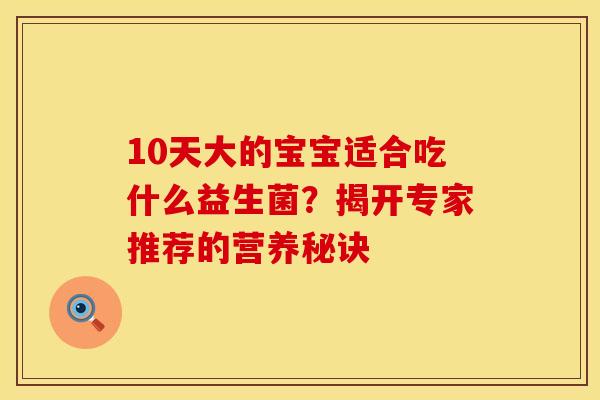 10天大的宝宝适合吃什么益生菌？揭开专家推荐的营养秘诀