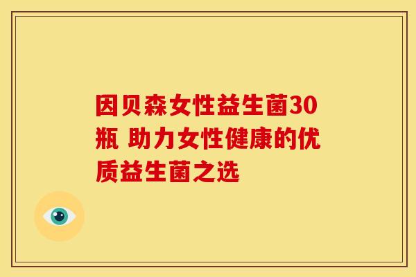 因贝森女性益生菌30瓶 助力女性健康的优质益生菌之选