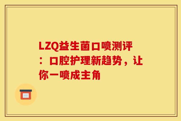 LZQ益生菌口喷测评：口腔护理新趋势，让你一喷成主角