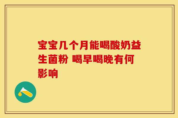 宝宝几个月能喝酸奶益生菌粉 喝早喝晚有何影响