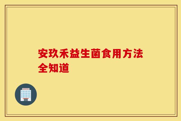 安玖禾益生菌食用方法全知道