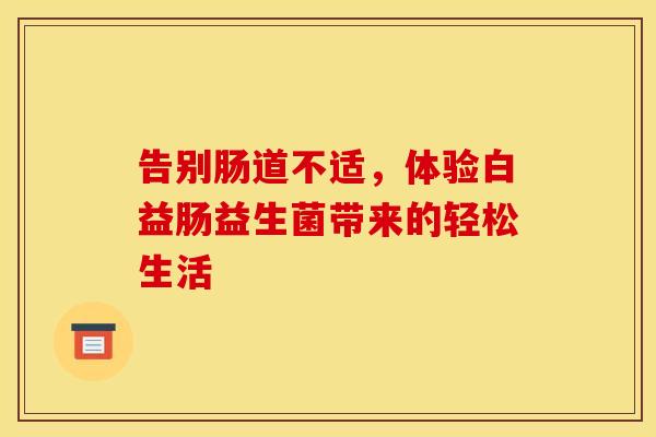告别肠道不适，体验白益肠益生菌带来的轻松生活