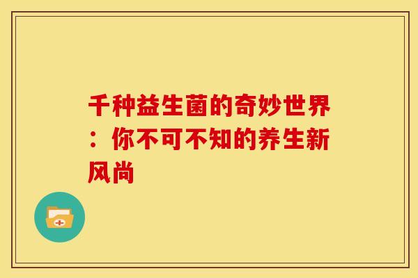千种益生菌的奇妙世界：你不可不知的养生新风尚